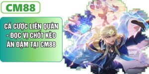 Cá Cược Liên Quân - Đọc Vị Chốt Kèo Ăn Đậm Tại CM88
